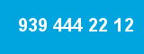939 444 22 12